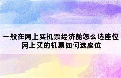 一般在网上买机票经济舱怎么选座位 网上买的机票如何选座位